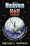 What in Heaven and Hell is Happening?: A Shocking Modern Day Spiritual Timeline
