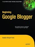 Beginning Google Blogger (Expert's Voice in Web Development)