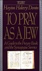 To Pray As a Jew: A Guide to the Prayer Book and the Synagogue Service