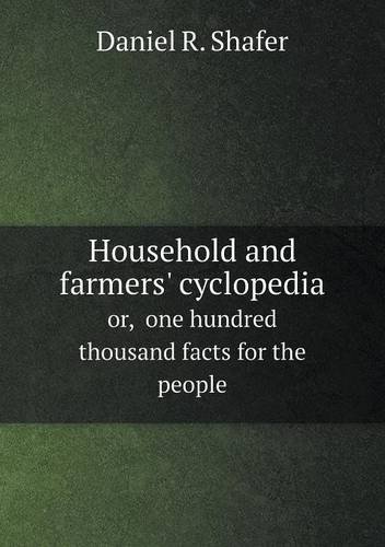 Household and farmers' cyclopedia or,  one hundred thousand facts for the people