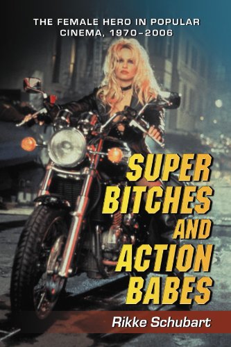 Super Bitches and Action Babes: The Female Hero in Popular Cinema, 1970-2006
