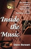 Inside the Music: The Musicians Guide to Composition, Improvisation and the Mechanics of Music