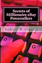 Secrets of Millionaire eBay Powersellers: Learn How To Make A Full-time Income Online - The Closely Guarded Secrets Of An eBay Powerseller EXPOSED