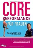 Core Performance für Frauen: Das revolutionäre Workout für eine gute Haltung, straffe Muskeln und eine schlanke Figur