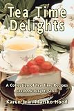Tea Time Delights Cookbook: A Collection of Tea Time Recipes (Cookbook Delights)