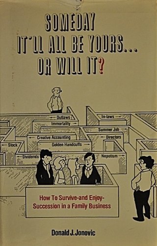 Someday It'll All Be Yours, or Will It?: How to Survive and Enjoy Succession in a Family Business