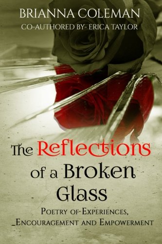 The Reflections of a Broken Glass: Poetry of Empowerment and Encouragement for Woman, by Ms. Brianna Iman Coleman