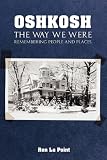 Oshkosh: The Way We Were: Remembering People and Places