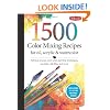 1,500 Color Mixing Recipes for Oil, Acrylic & Watercolor: Achieve precise color when painting landscapes, portraits, still lifes, and more