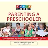 knack parenting a preschooler a complete guide to preparing your child for the classroom ages 3 to 5 knack
