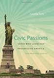 Civic passions : seven who launched progressive America (and what they teach us)
