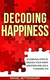Decoding Happiness: 10 essential steps to unleash your inner Greatness and live a fulfilling life [How can I be happy]
