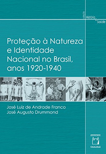 Proteção à natureza e identidade nacional no Brasil, anos 1920 - 1940 (Portuguese Edition)