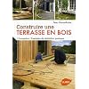Construire une terrasse en bois : Conception, exemples de r�alisation pas-�-pas