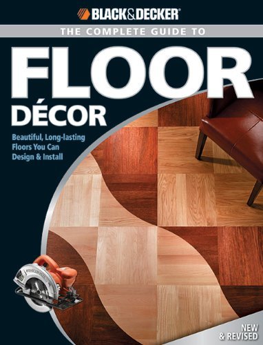 Black & Decker The Complete Guide to Floor Decor: Beautiful, Long-lasting Floors You Can Design & Install (Black & Decker Complete Guide)