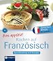 Bon app�tit! Kochen auf Franz�sisch: Sprachtraining und Rezepte. Franz�sisch lernen f�r Genie�er. Niveau B1