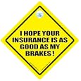I HOPE YOUR INSURANCE IS AS GOOD AS MY BRAKES Car Sign, FREE UK Postage, Anti Tailgater Car Sign, Novelty Car Signs'