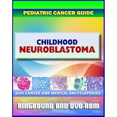 2011 Pediatric Cancer Toolkit: Neuroblastoma, plus Opsoclonus Myoclonus Syndrome... by Medical Ventures Press