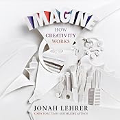 Imagine: How Creativity Works | [Jonah Lehrer]