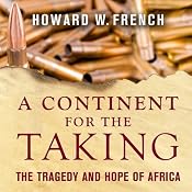 A Continent for the Taking: The Tragedy and Hope of Africa | [Howard W. French]
