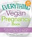 Books : The Everything Vegan Pregnancy Book: All you need to know for a healthy pregnancy that fits your lifestyle (Everything Series)
