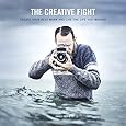The Creative Fight: Create Your Best Work and Live the Life You Imagine
