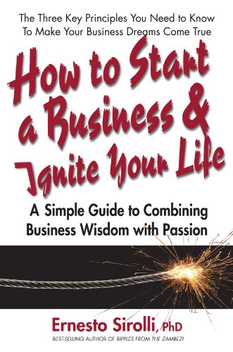 How to Start a Business & Ignite Your Life: A Simple Guide to Combining Business Wisdom with Passion