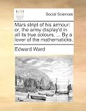 Mars stript of his armour: or, the army display`d in all its true colours. ... By a lover of the mathematicks.