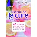 Pratique de la cure Gerson et Kelley : 60 ann�es de succ�s th�rapeutiques... Le saviez-vous ?