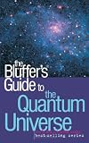 The Bluffer's Guide to the Quantum Universe (Bluffer's Guides)