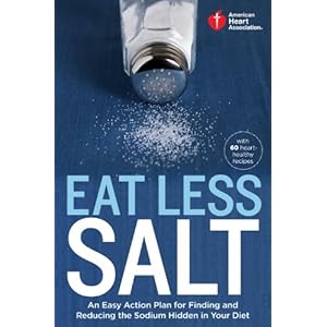 American Heart Association Eat Less Salt: An Easy Action Plan for Finding and Reducing the Sodium Hidden in Your Diet