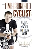 The Time-Crunched Cyclist, 2nd Ed.: Fit, Fast, and Powerful in 6 Hours a Week (The Time-Crunched Athlete)