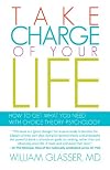 Take Charge of Your Life: How to Get What You Need with Choice-Theory Psychology