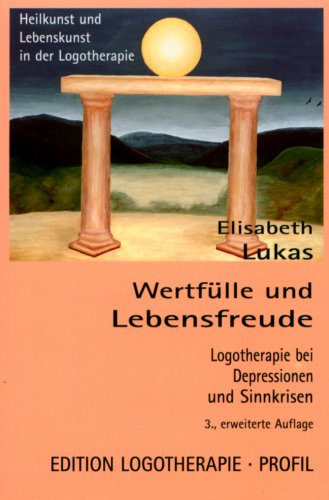 Wertfülle und Lebensfreude: Logotherapie bei Depressionen und Sinnkrisen by Elisabeth Lukas