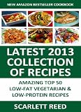 TOP 50 Low-Fat Vegetarian AND Low Protein Recipes: LATEST 2013 COLLECTION of Easiest, MOST-WANTED and Healthy Mouth-Watering Recipes