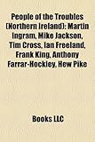 People of the Troubles (Northern Ireland): Martin Ingram, Mike Jackson, Tim Cross, Ian Freeland, Frank King, Anthony Farrar-Hockley, Hew Pike-