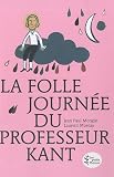 La Folle journée du Professeur Kant : (d'après la vie et l'oeuvre d'Emmanuel Kant)