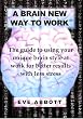 A Brain New Way to Work: The Guide to Using Your Brain Style at Work for Better Results with Less Stress