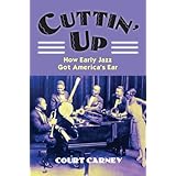 Cuttin' Up: How Early Jazz Got America's Ear (Culture America)