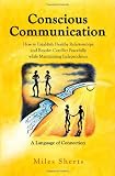 Conscious Communication - How to Establish Healthy Relationships and Resolve Conflict Peacefully while Maintaining Independence