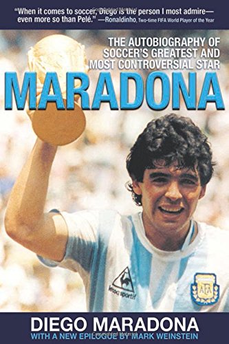 Maradona: The Autobiography of Soccer's Greatest and Most Controversial Star
