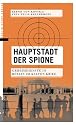 Hauptstadt der Spione: Geheimdienste in Berlin im Kalten Krieg