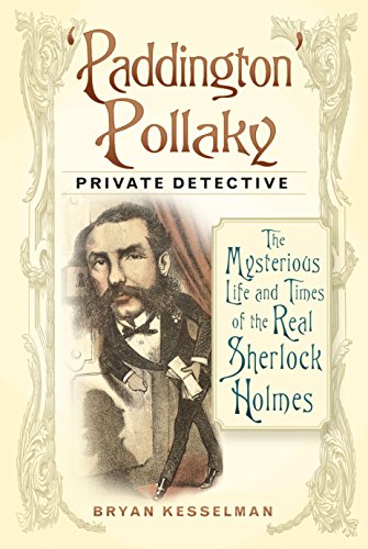 Paddington' Pollaky, Private Detective: The Mysterious Life and Times of the Real Sherlock Holmes