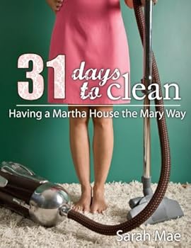 31 days to clean - having a martha house the mary way - sarah mae