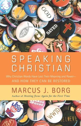 Speaking Christian Why Christian Words Have Lost Their Meaning and Power And How They Can Be Restored by Borg, Marcus J. [Harper One,2011] (Hardcover)