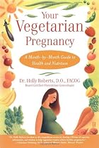 Your Vegetarian Pregnancy: A Month-by-Month Guide to Health and Nutrition