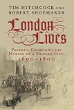 London lives : poverty, crime and the making of a modern city, 1690-1800