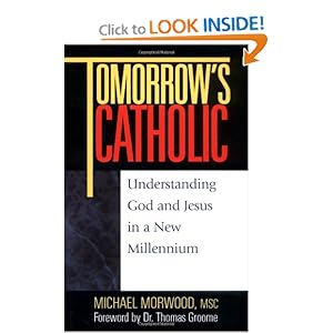 Tomorrow's Catholic: Understanding God and Jesus in a New Millennium (Inspirational Reading for Every Catholic) Michael Morwood and Dr. Thomas Groome