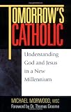 Tomorrows Catholic: Understanding God and Jesus in a New Millennium (Inspirational Reading for Every Catholic)