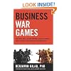Business War Games: How Large, Small, and New Companies Can Vastly Improve Their Strategies and Outmaneuver the Competition